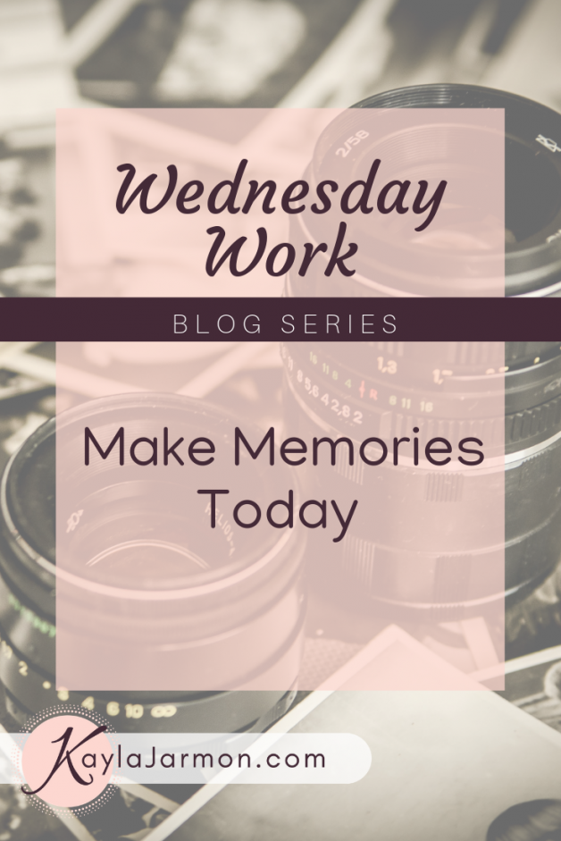 Wednesday Work Blog: Make Memories Today