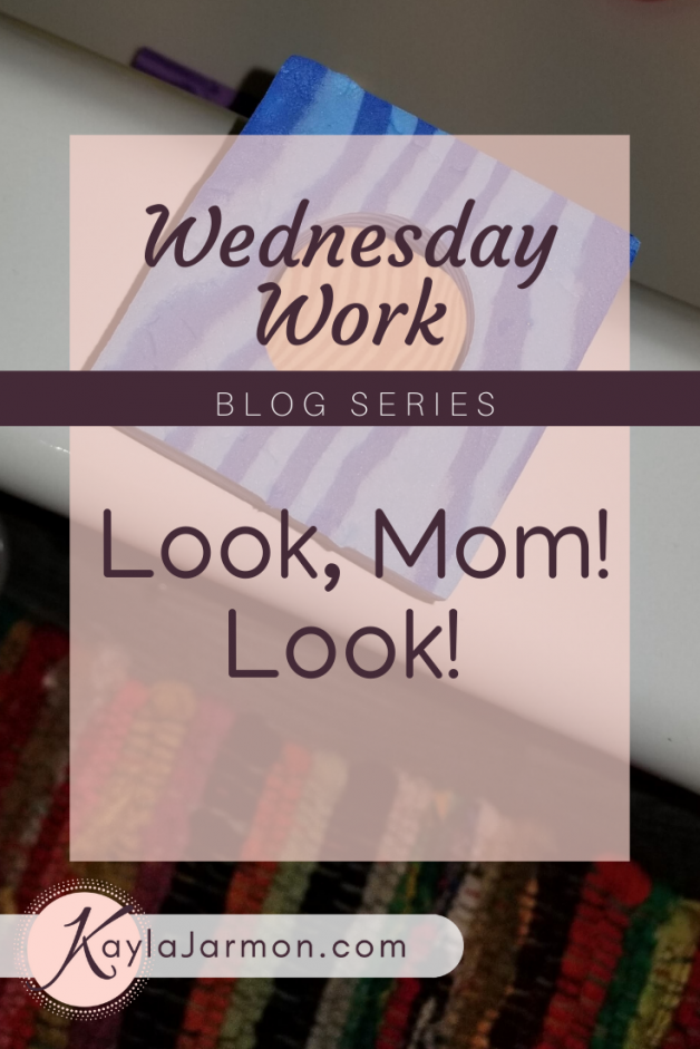 Wednesday Work Blog: Look, Mom. Look!